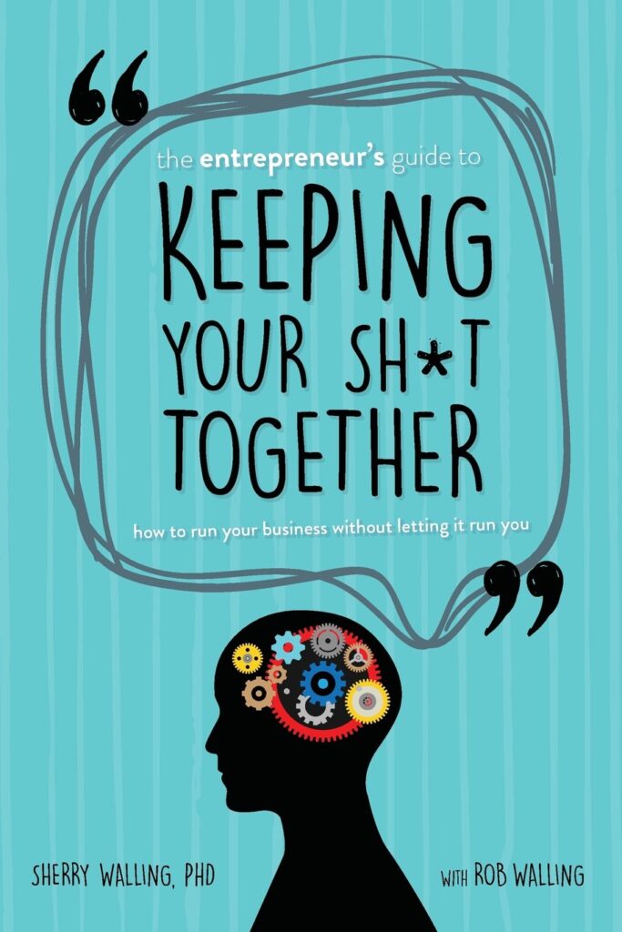 The Entrepreneur’s Guide to Keeping Your Sh*t Together by Sherry Walling- Book Cover